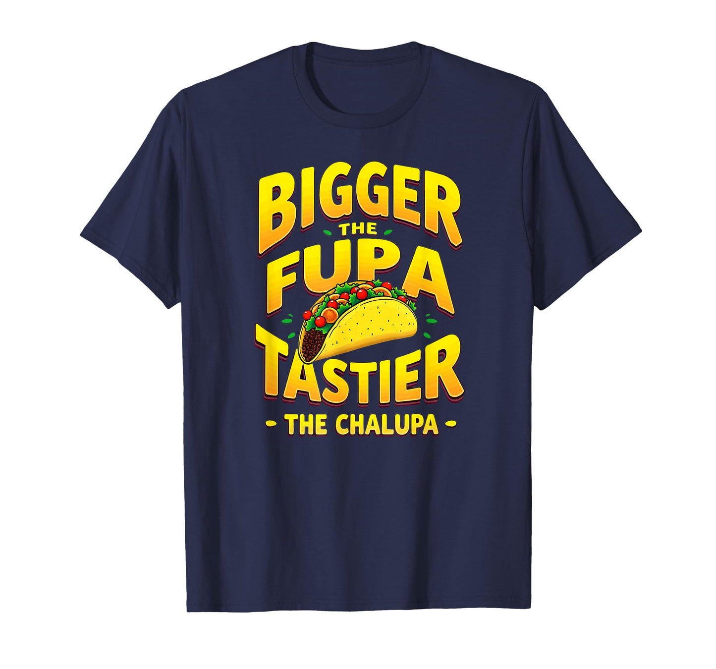 Dark Humor Mexican Taco Bigger The FUPA Tastier Chalupa T-Shirt