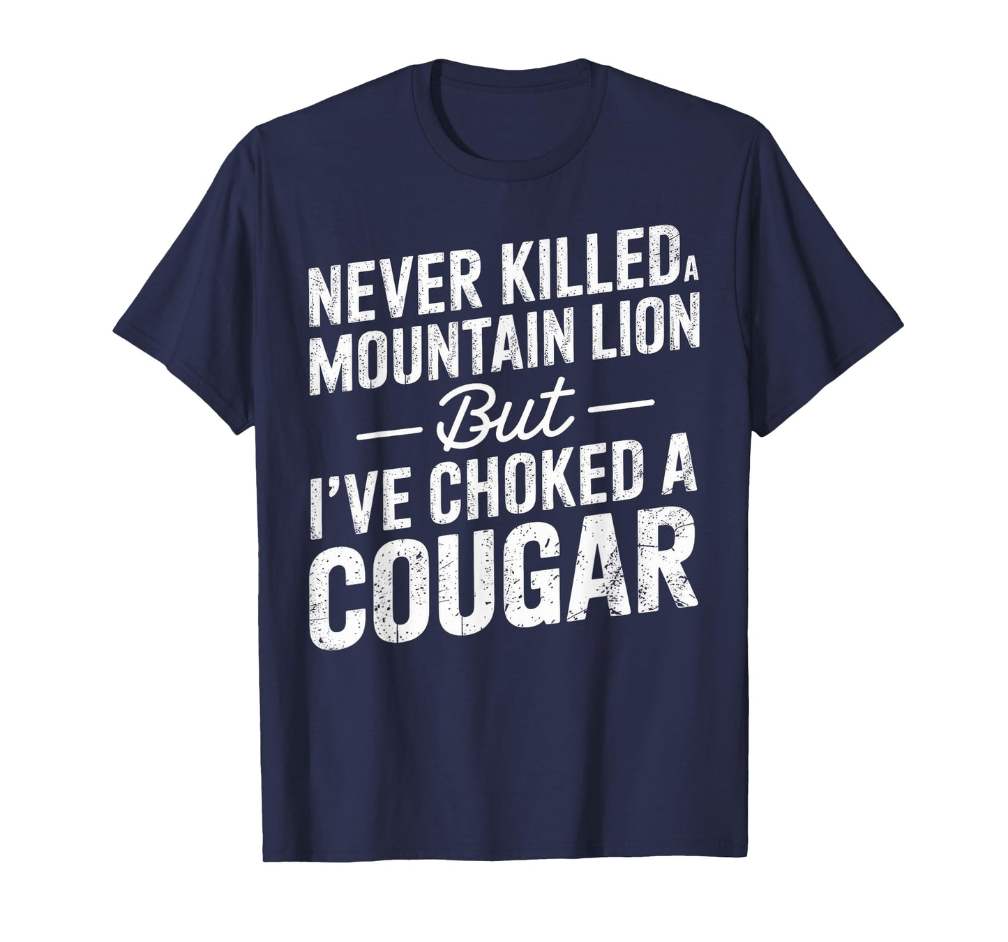 Never Killed A Mountain Lion But I've Choked A Cougar T-Shirt
