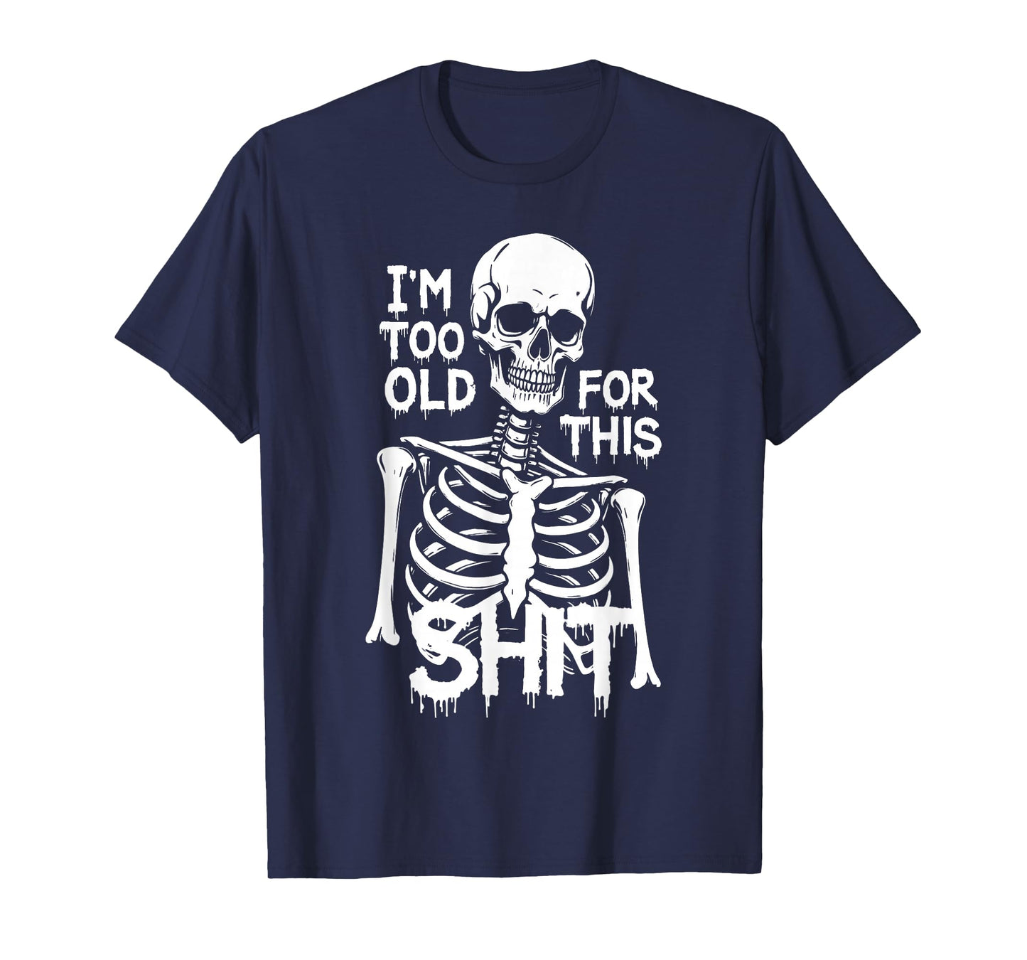 I'm Too Old for This Sh.i.t Skeleton T-Shirt