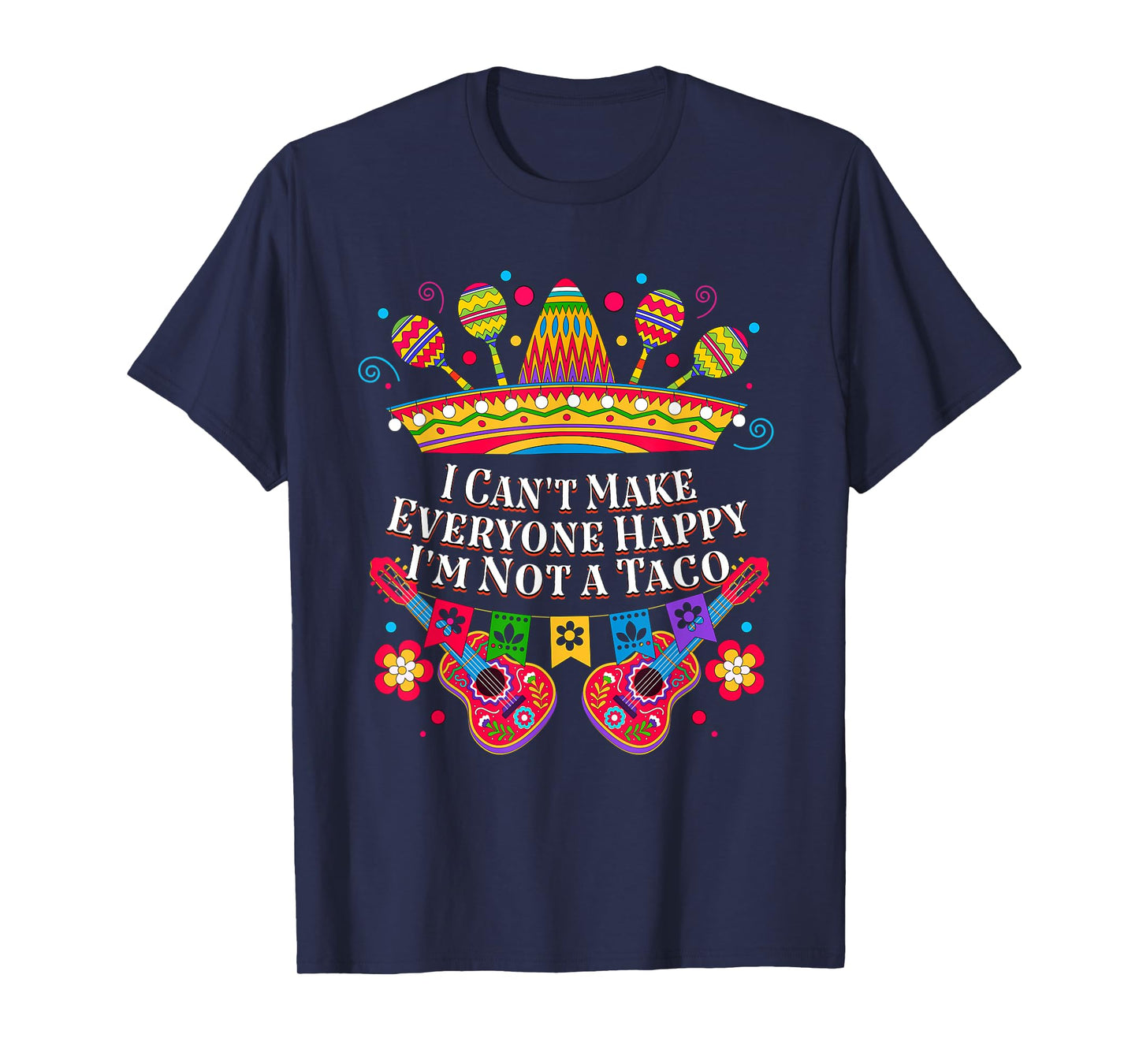 I Cant Make Everyone Happy Im Not a Taco Taco Lover Funny T-Shirt