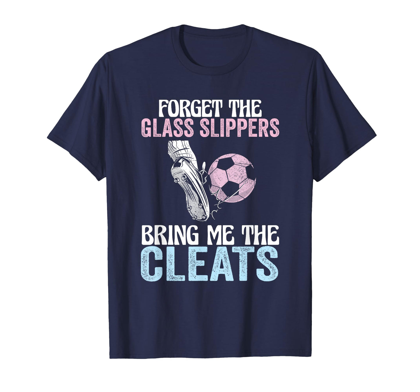Forget The Glass Slippers Bring Me The Cleats Funny Soccer T-Shirt