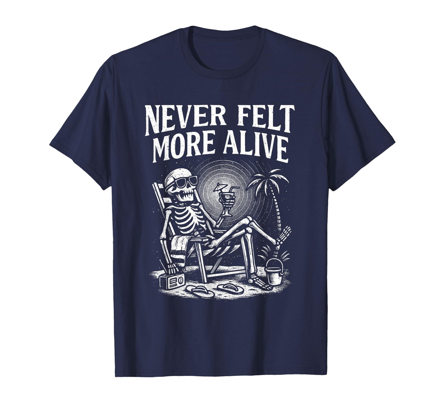 Never Felt More Alive Skeleton Sarcastic Ironic Beach Vibe T-Shirt