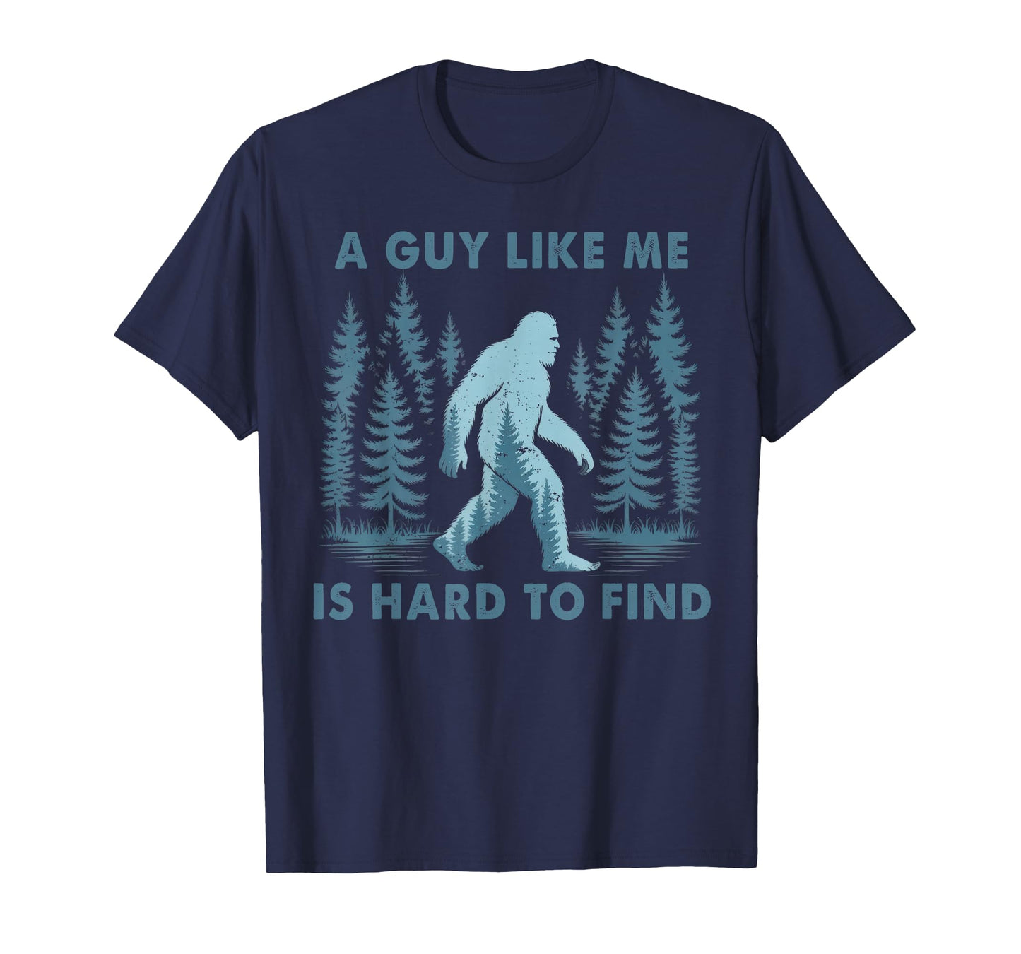 Funny Bigfoot A Guy Like Me is Hard to Forest Find Men T-Shirt