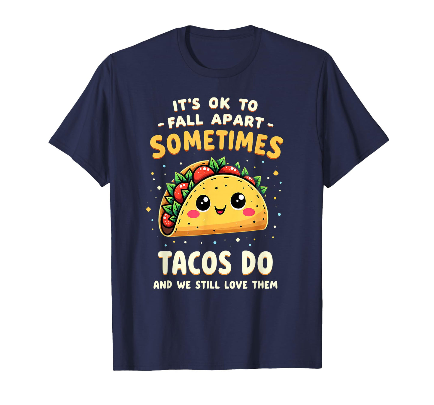 It's Ok to Fall Apart Sometimes Tacos Do T-Shirt