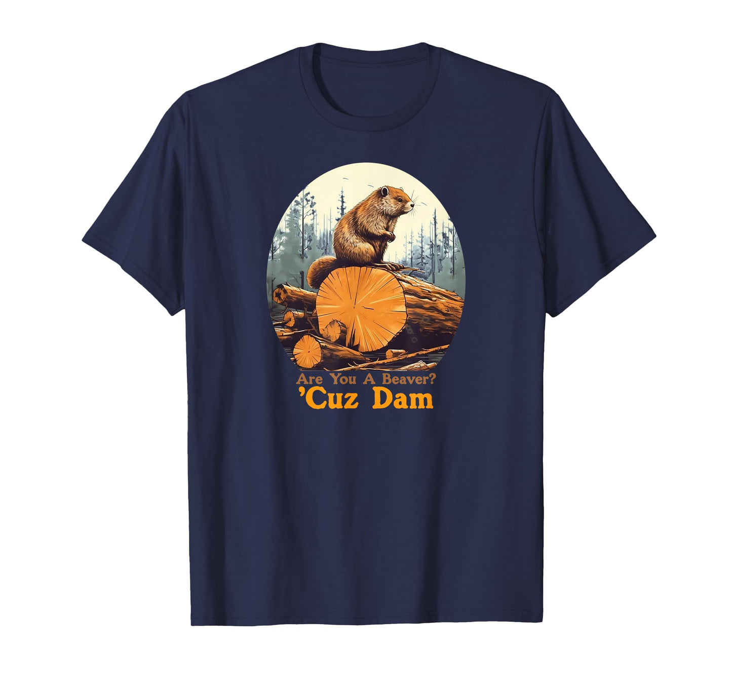 Are You A Beaver Cuz Dam Funny Pick-up Line Joke T-Shirt