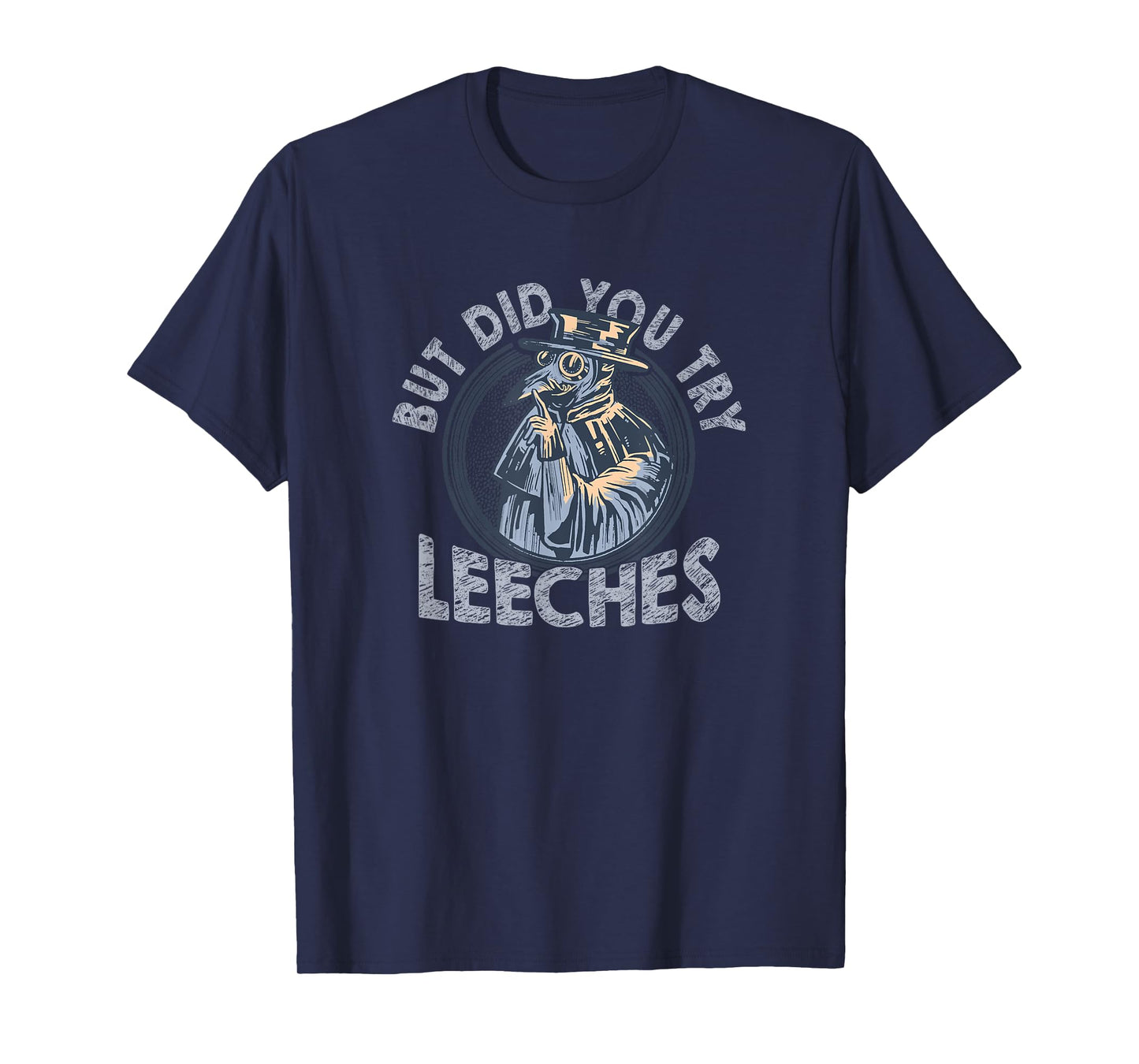 But Did You Try Leeches Medicines Middle Age Doctor Plague T-Shirt