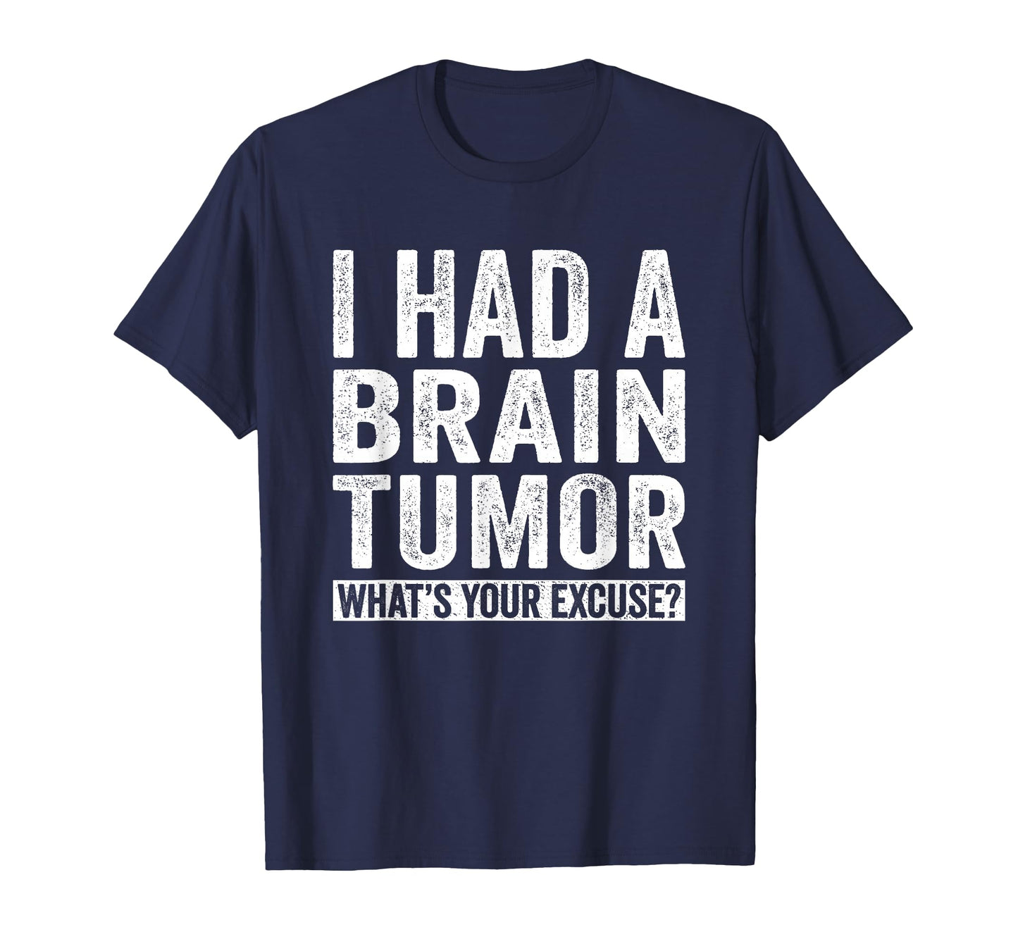 I Had A Brain Tumor What's Your Excuse Funny T-Shirt