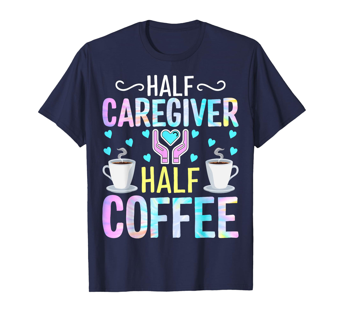 Half Caregiver Half Coffee - Coffee Lover Nurse Caregiver T-Shirt