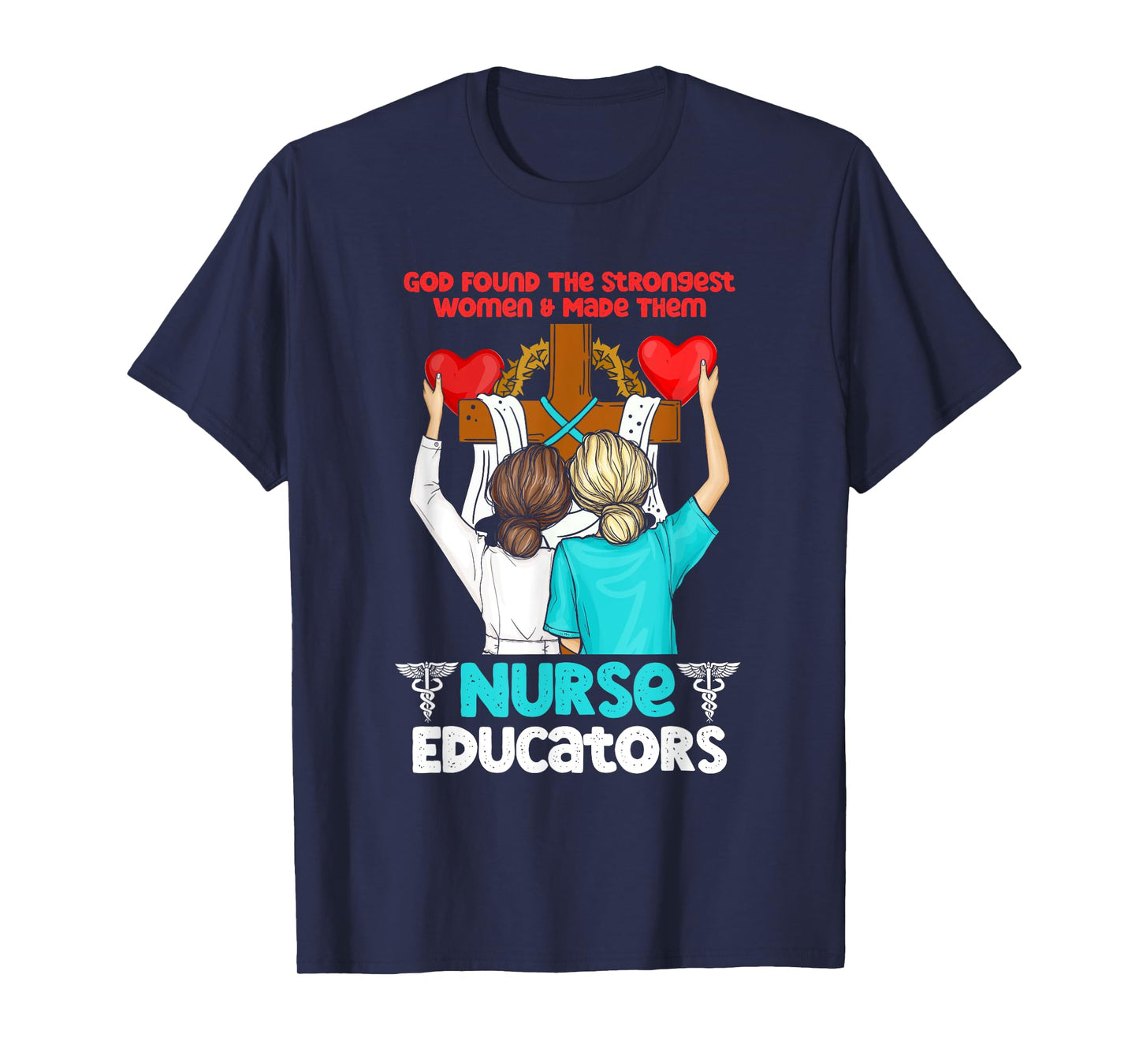 God Found The Strongest Women And Made Them Nurse Educators T-Shirt
