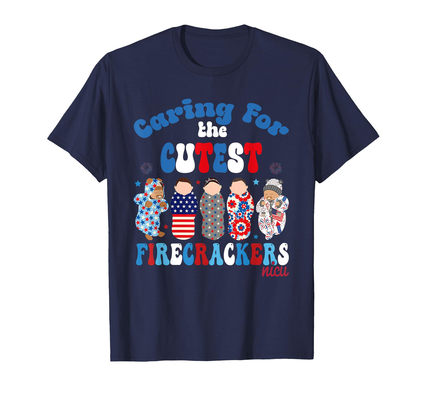 4th Of July Caring For The Cutest Firecrackers NICU Nurse T-Shirt