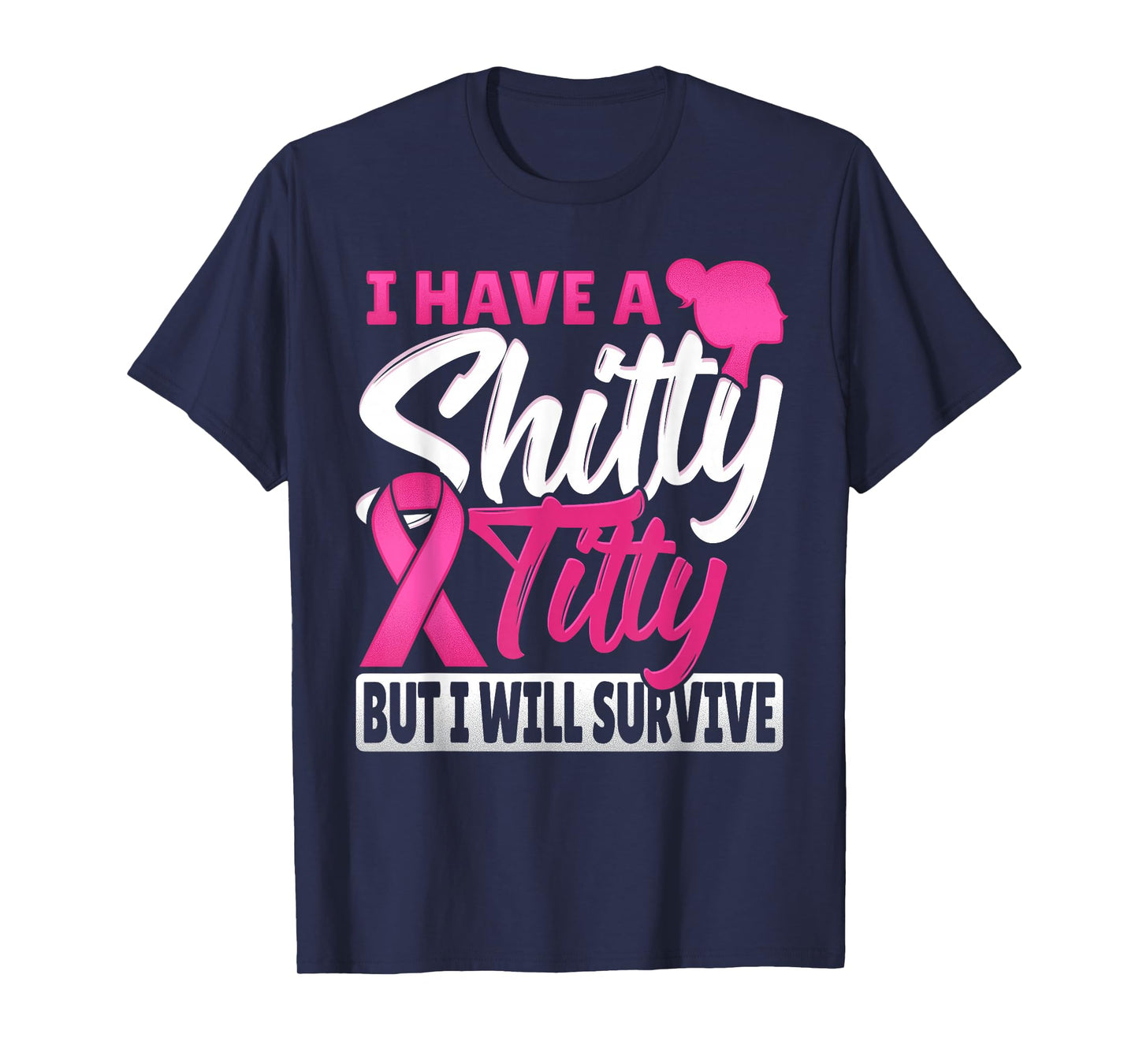 I Have A Shitty Titty But I Will Survive Breast Cancer T-Shirt
