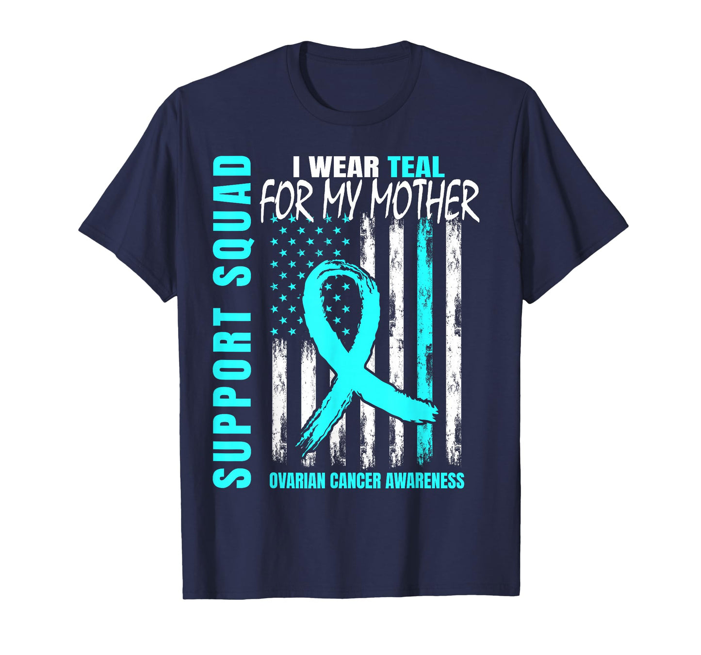 Support Squad I Wear Teal For My Mom Ovarian Cancer Flag T-Shirt