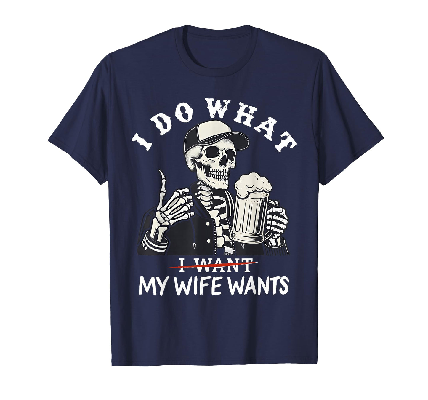 I Do What My Wife's Want Funny Skeleton T-Shirt