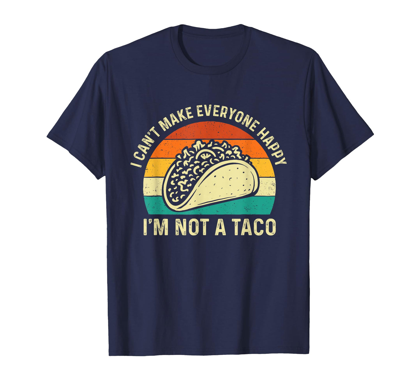 I Can't Make Everyone Happy I'm Not A Taco - Taco Lover T-Shirt