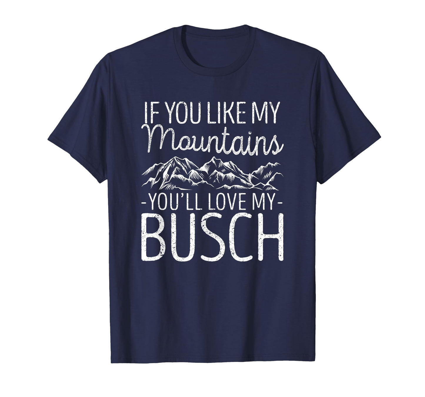 If You Like My Mountains You'll Love My Busch Hiking Camping T-Shirt