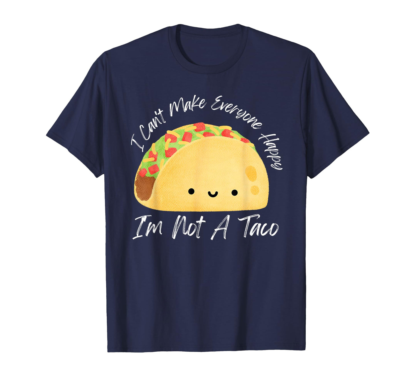 I Can't Make Everyone Happy I'm Not A Taco T-Shirt