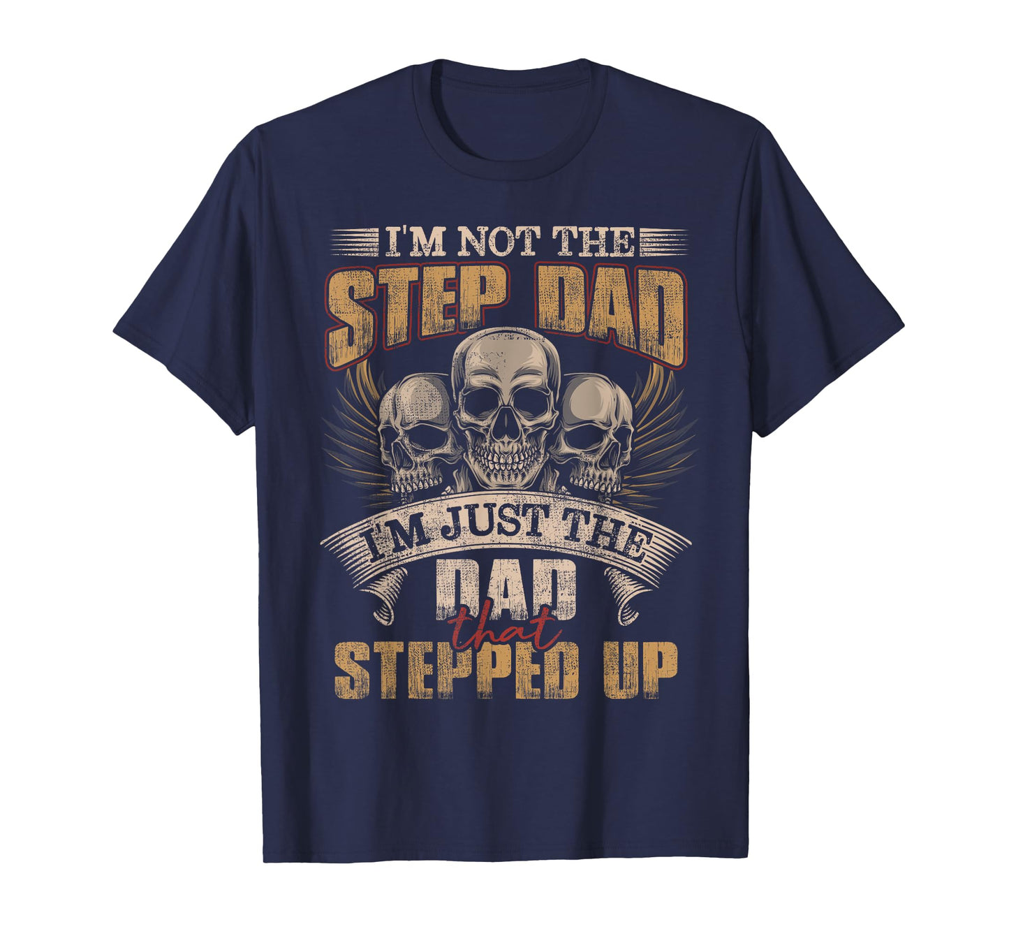 I'm Not The Step Dad I'm Just The Dad That Stepped Up Skull T-Shirt