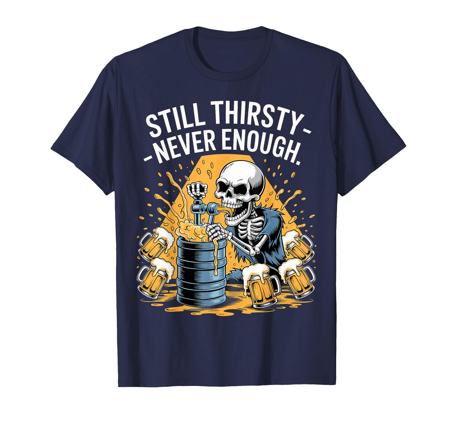 Still Thirsty Never Enough Skeleton Beer Lover Funny Design T-Shirt