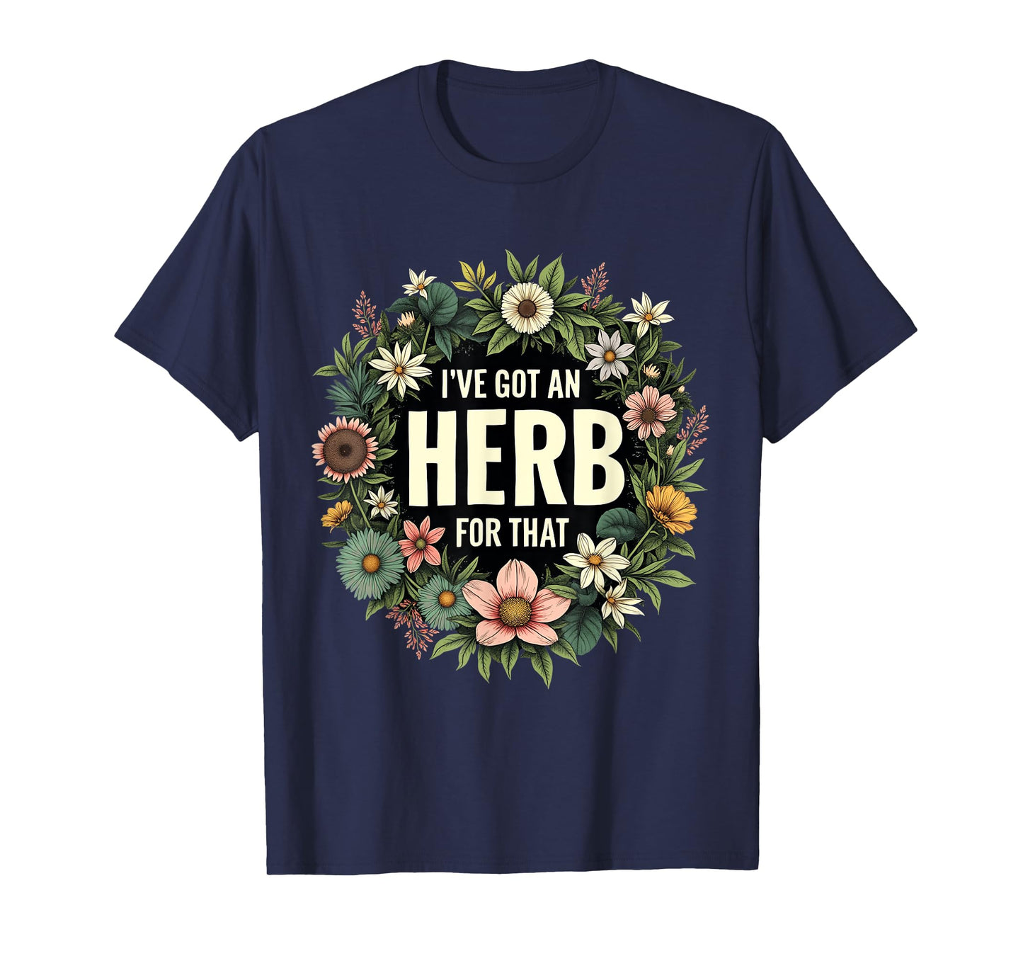 I've Got An Herb For That Nature Floral Humor T-Shirt