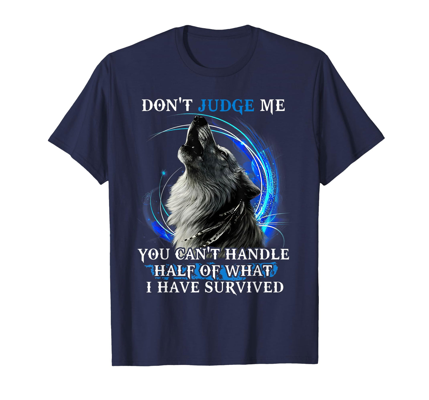 Don'T Judge Me You Can'T Handle Half Of What I Have Survived T-Shirt