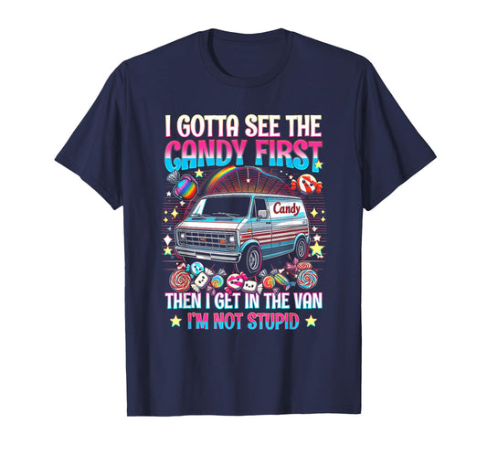 I Gotta See The Candy First Then I Get In The Van Not Stupid T-Shirt