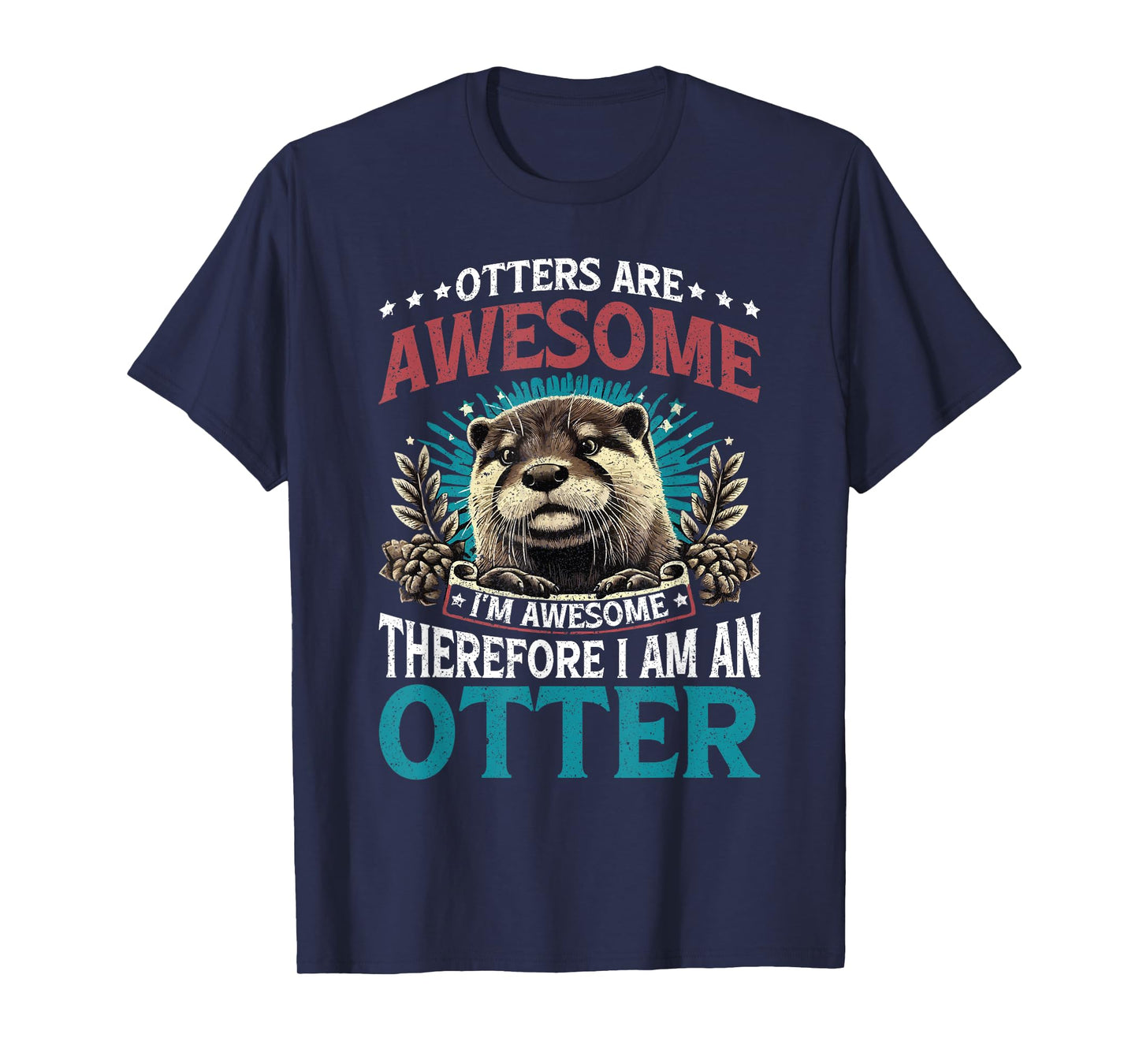 Otter Otters Are Awesome I'm Awesome Therefore I Am An Otter T-Shirt