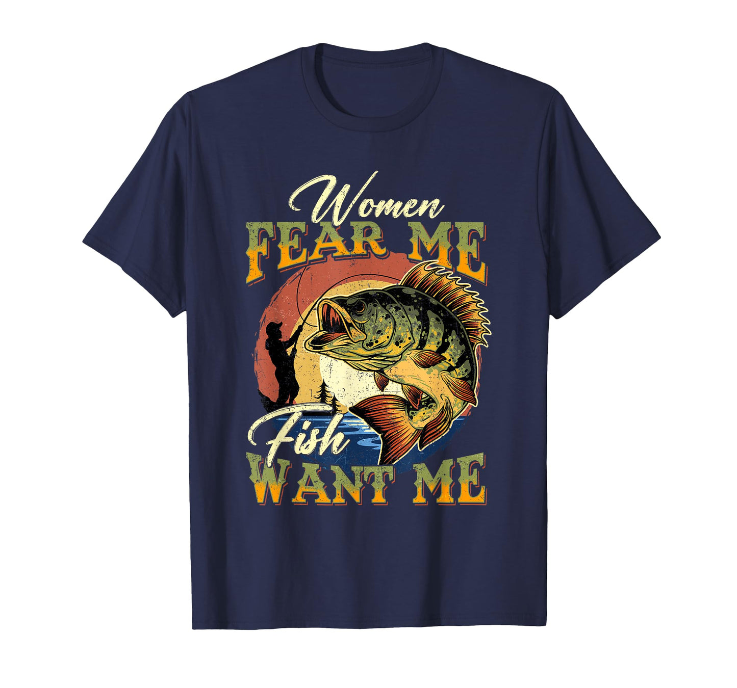 Women Fear Me Fish Want Me Funny Fishing Gifts For Fisherman T-Shirt