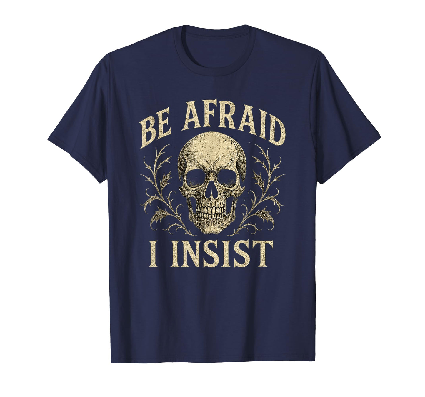 Be Afraid I Insist Skull Skeleton Halloween Creepy T-Shirt