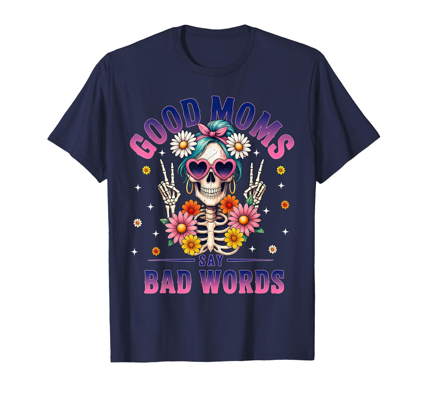 Good Moms Say Bad Words Funny Skeleton Flower Halloween Mom T-Shirt