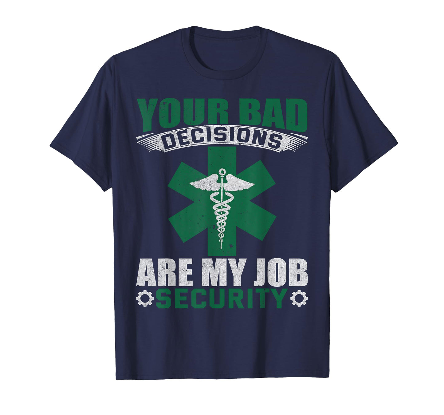 Your Bad Decisions Are My Job Security Professional Career T-Shirt