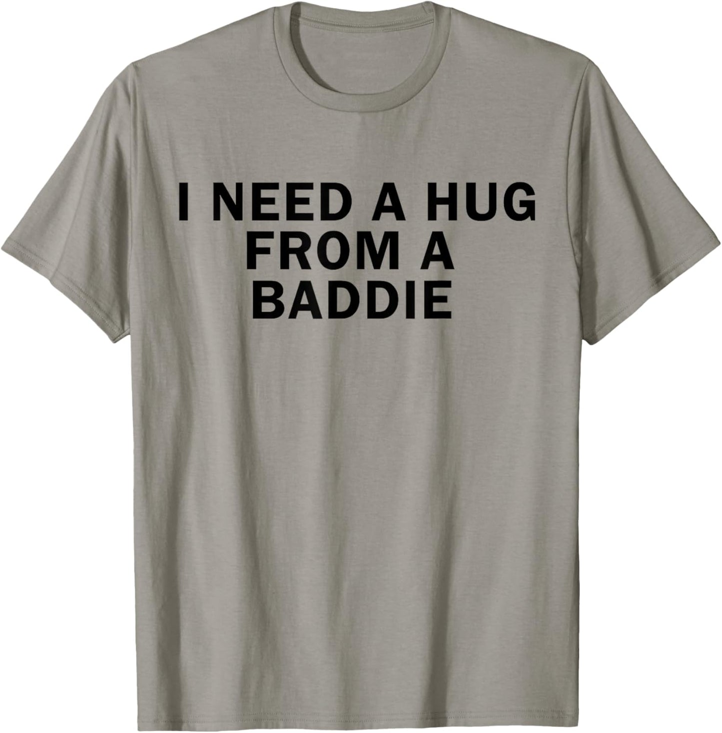 I Need A Hug from A Baddie Funny T-Shirt T-Shirt - T-Shirt | Sand