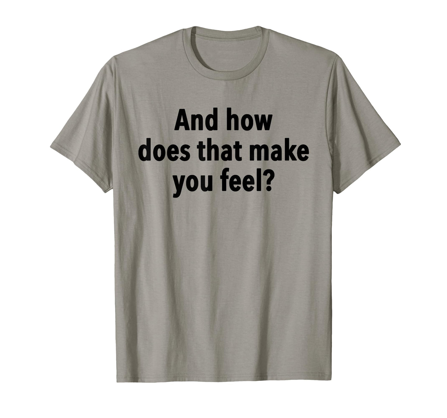 And How Does That Make You Feel Funny Psychology Student T-Shirt