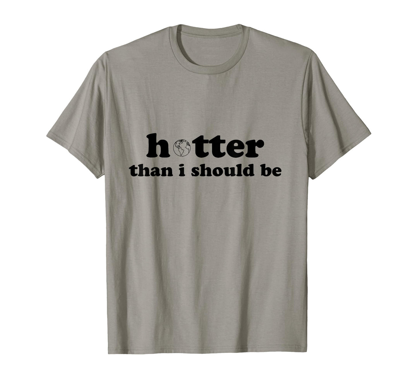 Hotter than I should be Earth T-Shirt
