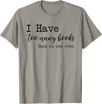 I Have too Many Books said no one ever T-Shirt