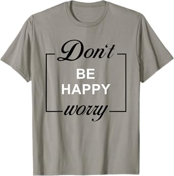 Don't Be Happy Worry Funny Meme Motivation T-Shirt