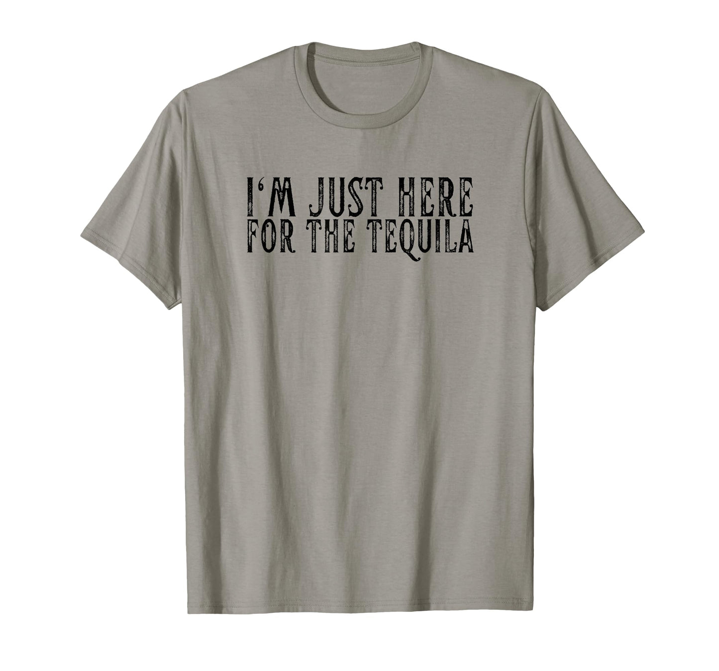 I'm Just Here For The Tequila Funny Sarcastic Drinking Gifts T-Shirt