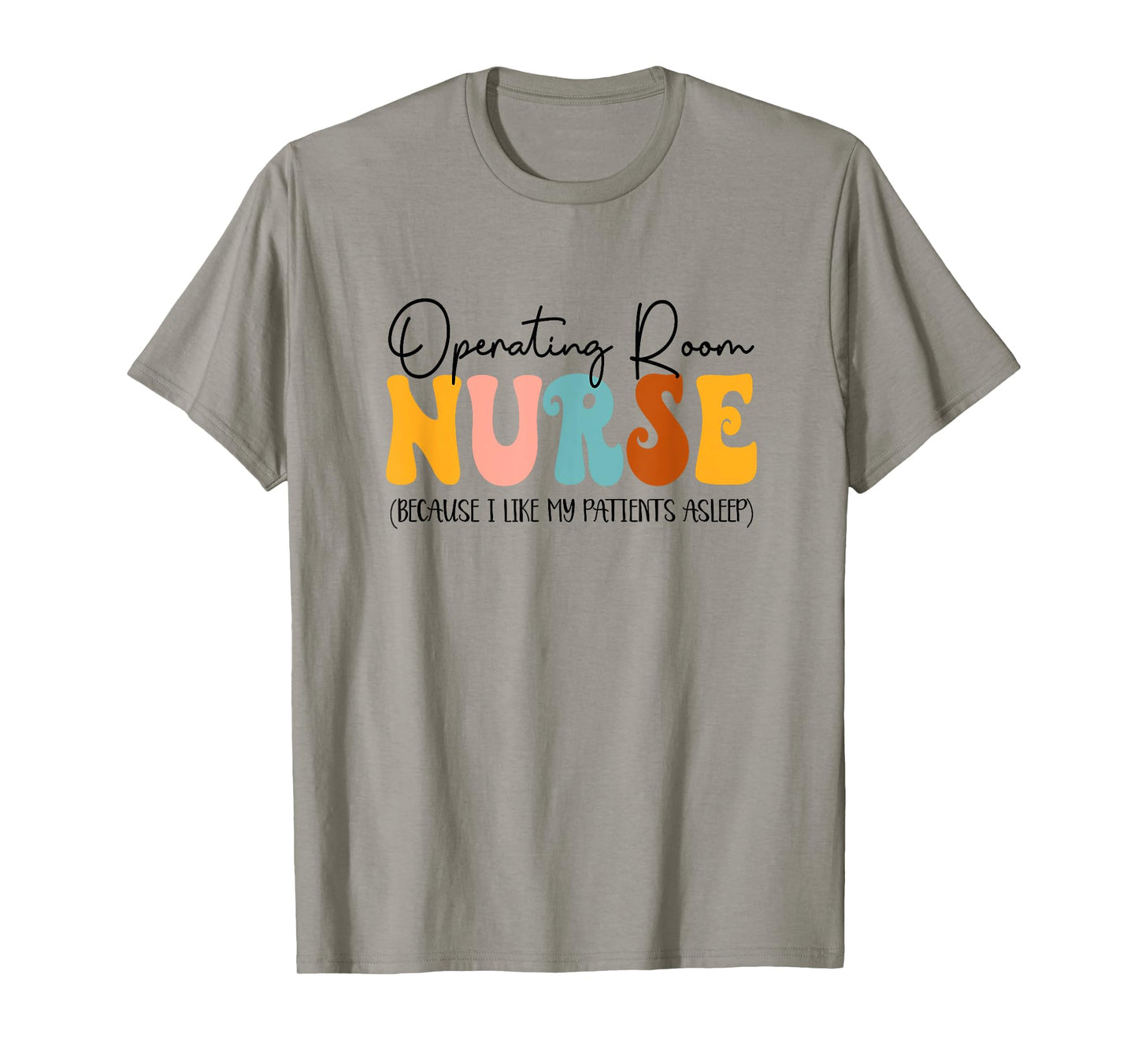 Operating Room Nurse I Like My Patients Asleep OR Nurse T-Shirt