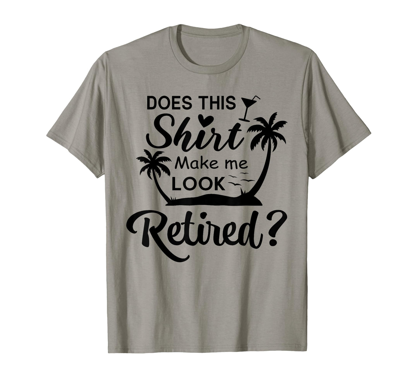 Does This Shirt Make Me Look Retired Funny Retirement Summer T-Shirt