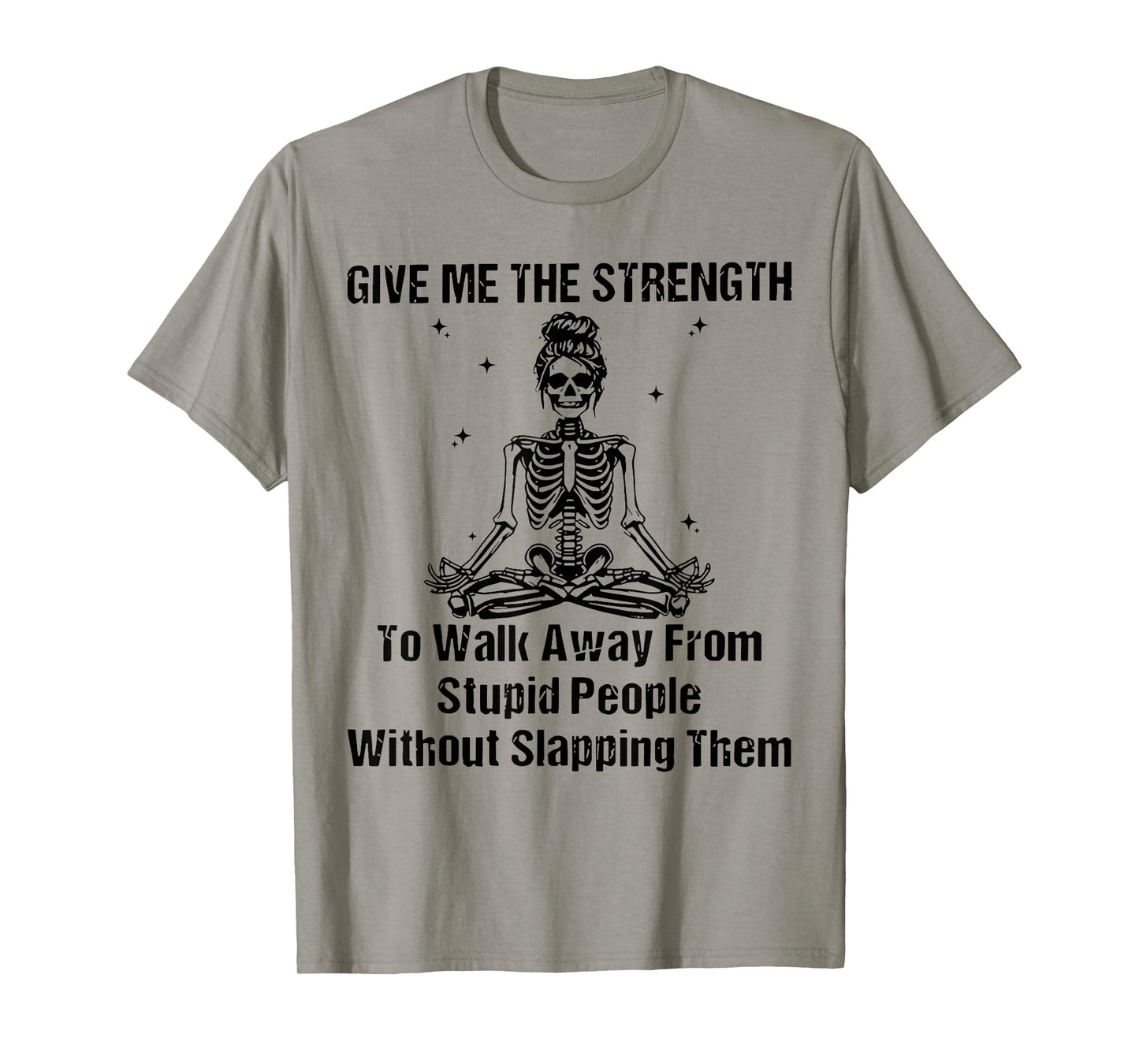 Give Me The Strength Walk Away from Stupid People Skeleton T-Shirt