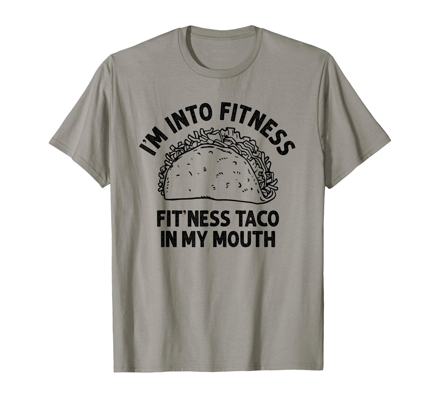 I'm into Fitness Taco in My Mouth Funny Taco men womens T-Shirt