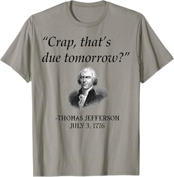 Crap That's Due Tomorrow Thomas Jefferson Funny 4th Of July T-Shirt