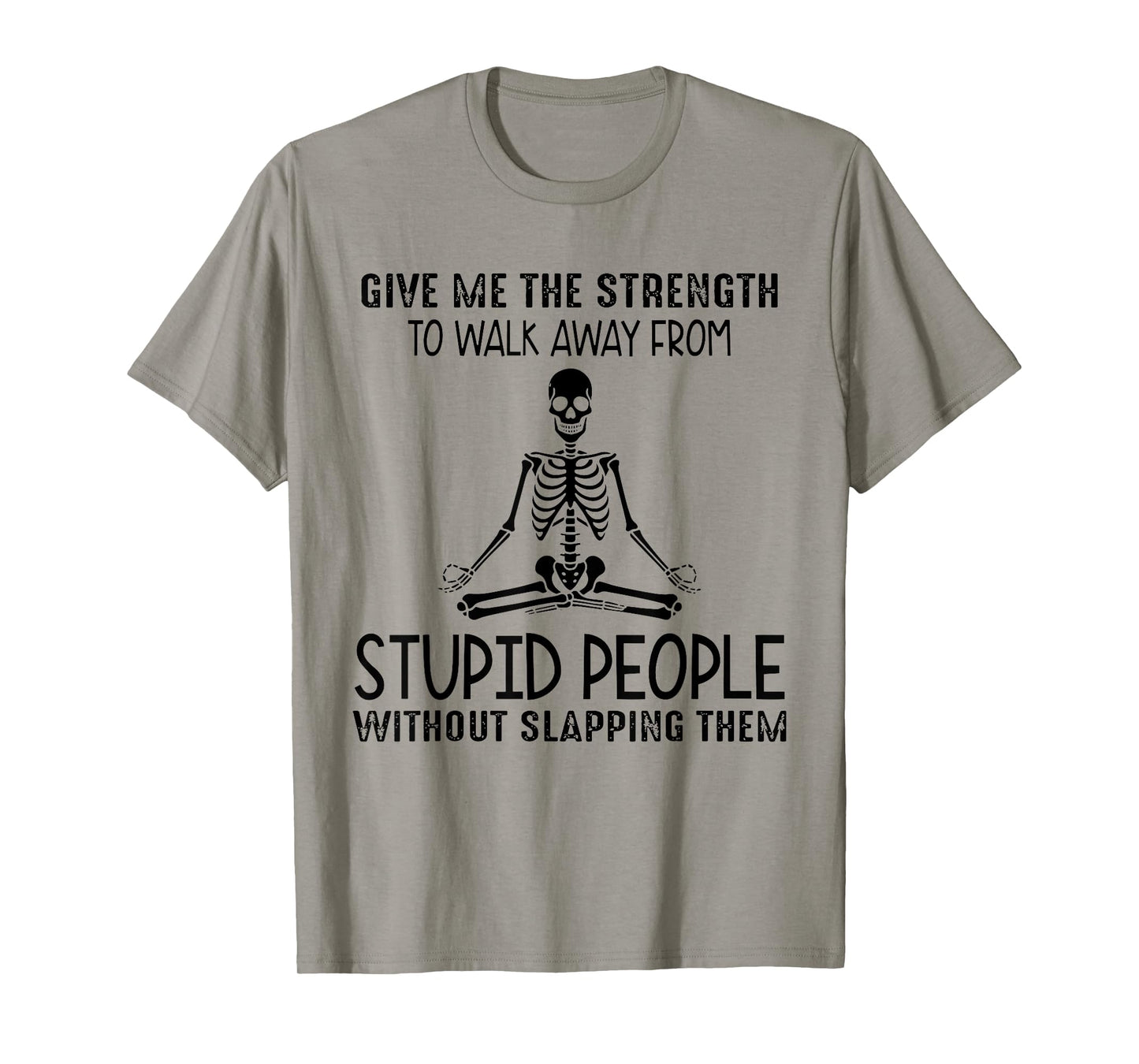Give Me The Strength to Walk Away from Stupid People T-Shirt