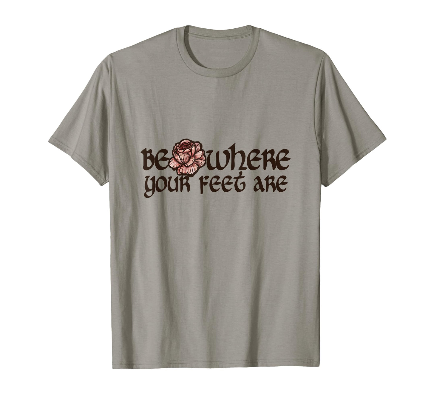 Be where your feet are T-Shirt