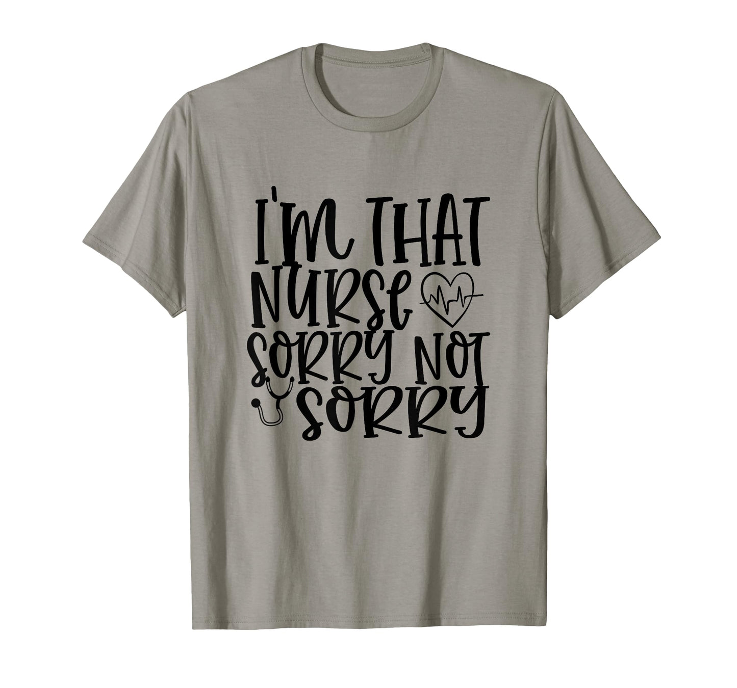 I'm That Nurse Sorry Not Sorry Funny Hospital Nursing T-Shirt