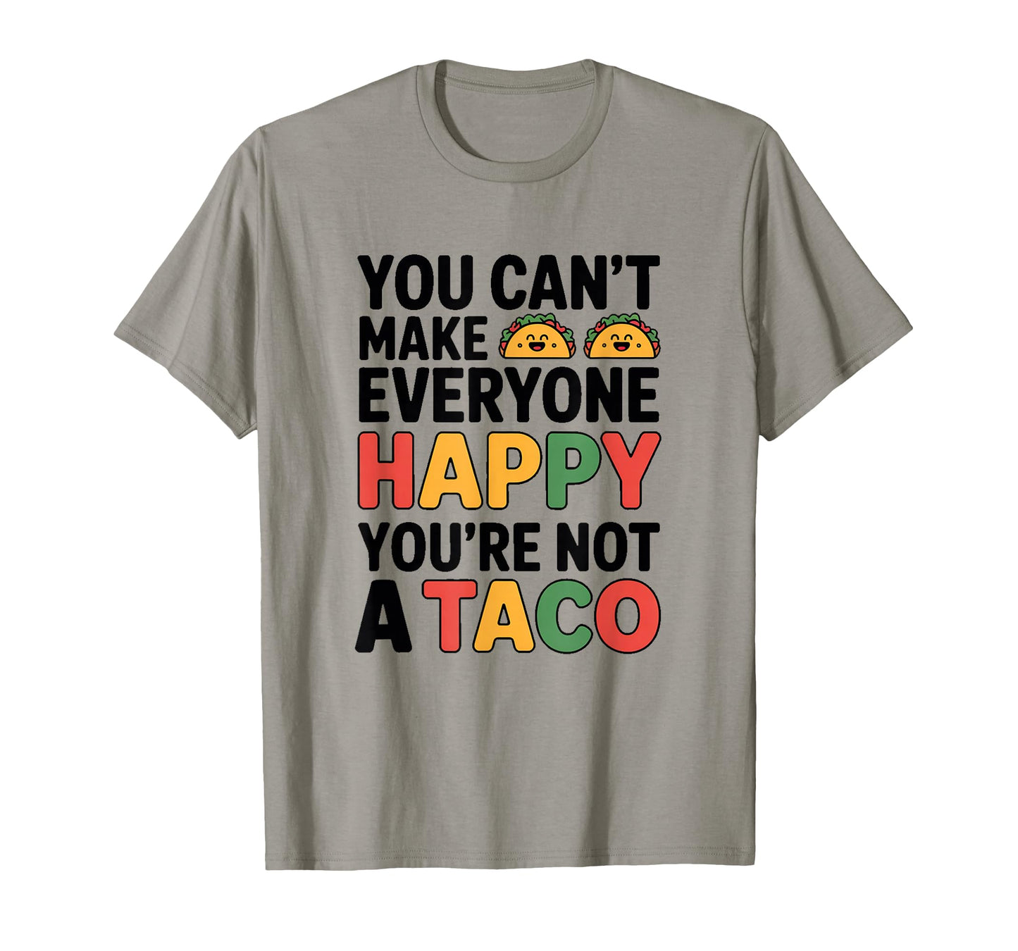 You Can't Make Everyone Happy You're Not A Taco T-Shirt
