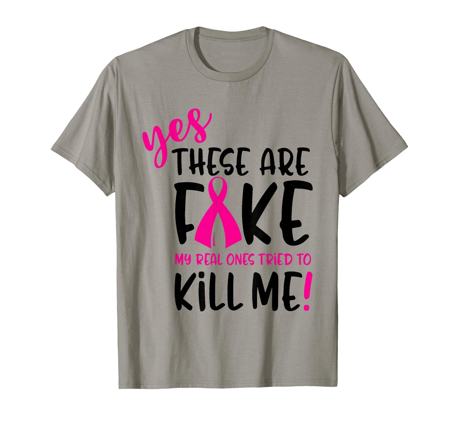 Breast Cancer Yes They're Fake My Real Ones Tried To Kill Me T-Shirt