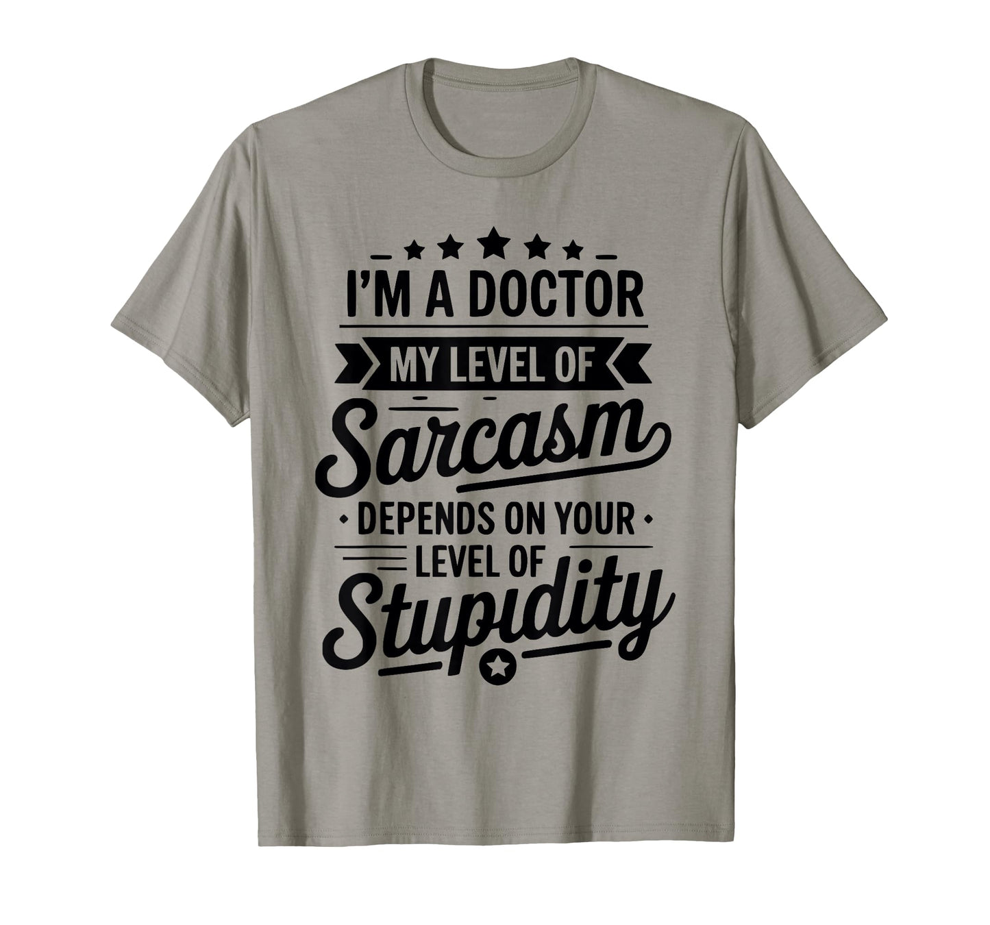 I'm A Doctor My Sarcasm Depends On Your Stupidity T-Shirt