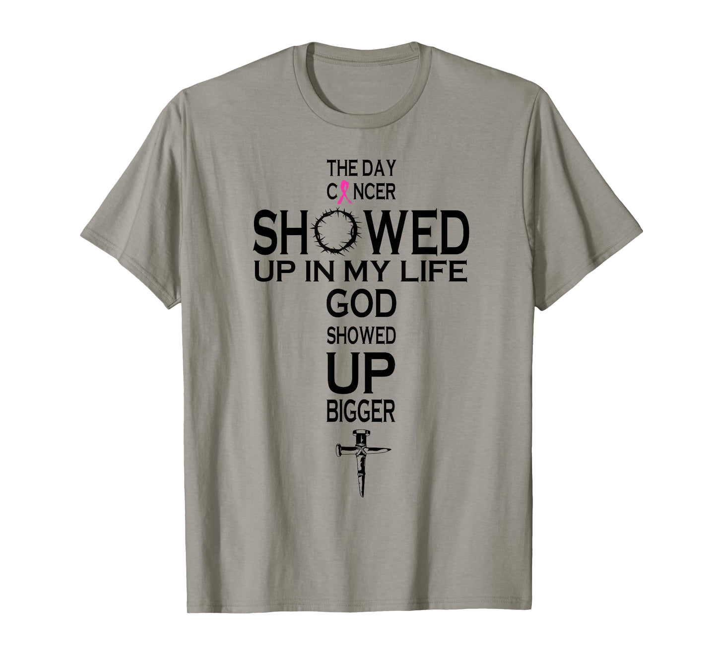 The Day Cancer Showed Up In My Life God Showed Up Bigger T-Shirt