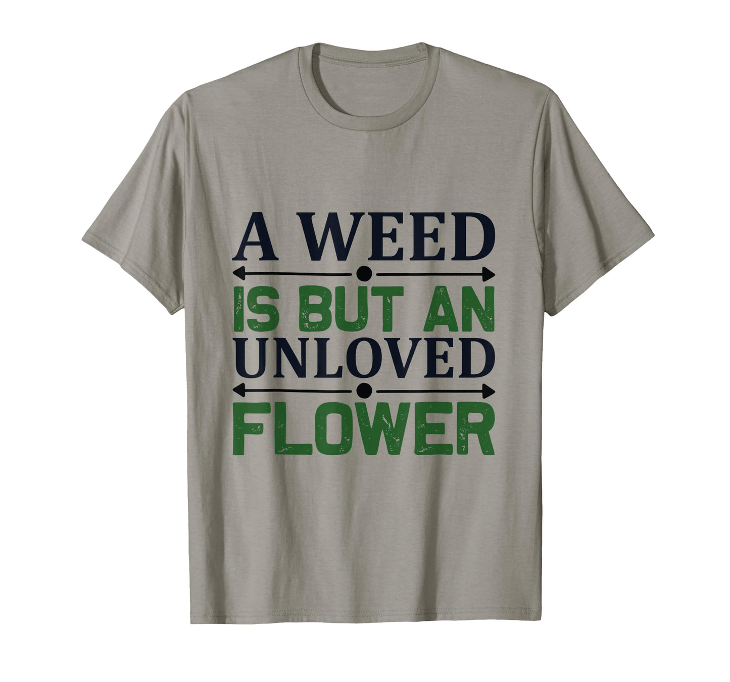 A weed is but an unloved flower - Garden and Gardening T-Shirt