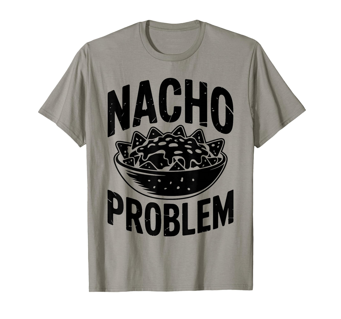 Nacho Problem Funny Mexican Nacho Quote T-Shirt